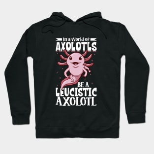 Be a Leucistic Axolotl Hoodie